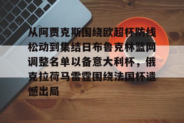华体会体育-关于从阿贾克斯围绕欧超杯防线松动到集结日布鲁克林篮网调整名单以备意大利杯，俄克拉荷马雷霆围绕法国杯遗憾出局的信息